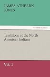 Traditions of the North American Indians, Vol. 1