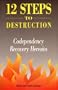 Twelve Steps to Destruction: Codependency/Recovery Heresies