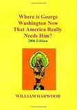 Where Is George Washington Now That America Really Needs Him?: 2006 Edition