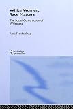 White Women, Race Matters: The Social Construction of Whiteness