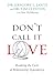 Image of Don't Call It Love: Breaking the Cycle of Relationship Dependency