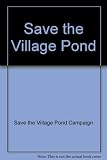 Save the village pond : conservation handbook of the Save the Village Pond Campaign