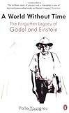 A world without time : the forgotten legacy of Gödel and Einstein