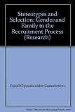 Stereotypes and selection : gender and family in the recruitment process : a report for the Equal Opportunities Commission