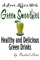 A Love Affair With Green Smoothies: Healthy and Delicious Green Drinks -From Free Kindle Books Library