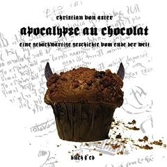 Apocalypse au Chocolat: Eine geb�ckw�rtige Geschichte vom Ende der Welt