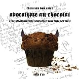 Apocalypse au Chocolat: Eine geb�ckw�rtige Geschichte vom Ende der Weltvon "Christian von Aster"