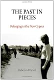 The Past in Pieces: Belonging in the New Cyprus (Contemporary Ethnography)