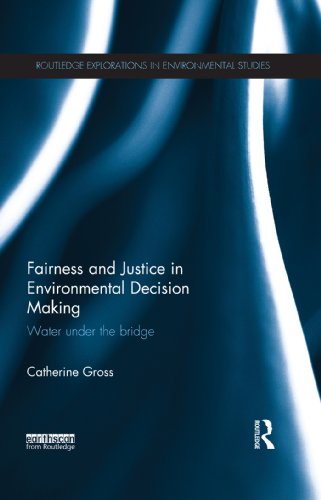 Fairness and Justice in Environmental Decision Making: Water Under the Bridge (Routledge Explorations in Environmental Studies)