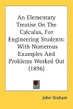 An Elementary Treatise On The Calculus, For Engineering Students: With Numerous Examples And Problems Worked Out (1896)