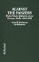 Against the Panzers: United States Infantry Versus German Tanks, 1944-1945: A History of Eight Battles Told Through Diaries, Unit Histories