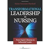 transformational leadership in nursing from expert clinician to influential leader