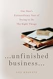 Unfinished Business: One Man's Extraordinary Year of Trying to Do the Right Things