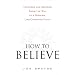 How to Believe: Teachers and Seekers Show the Way to a Modern, Life-Changing Faith