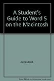 A student's guide to Word 5 on the Macintosh