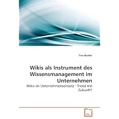 Wikis als Instrument des Wissensmanagement im Unternehmen: Wikis im Unternehmenseinsatz - Trend mit Zukunft?