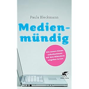 Medienmündig: Wie unsere Kinder selbstbestimmt mit dem Bildschirm umgehen lernen