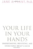 Your Life In Your Hands: Understanding, Preventing, and Overcoming Breast Cancer