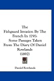 The Fishguard Invasion By The French In 1797: Some Passages Taken From The Diary Of Daniel Rowlands (1892)