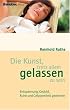 Die Kunst, trotz allem gelassen zu sein. Entspannung, Geduld, Ruhe und Gelassenheit gewinnen