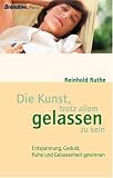 Die Kunst, trotz allem gelassen zu sein - Entspannung, Geduld, Ruhe und Gelassenheit gewinnen - Reinhold Ruthe