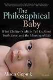 The Philosophical Baby: What Children's Minds Tell Us About Truth, Love, and the Meaning of Life