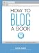 How to Blog a Book: Write, Publish, and Promote Your Work One Post at a Time