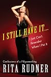 I Still Have It . . . I Just Can't Remember Where I Put It: Confessions of a Fiftysomething