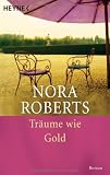 Tr&auml;ume wie Gold: Roman - Nora Roberts