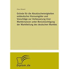 Gr�nde f�r die Absatzschwierigkeiten ostdeutscher Konsumg�ter und Vorschl�ge zur Verbesserung ihrer Marktchancen unter Ber�cksichtigung der Marktteilung des deutschen Marktes