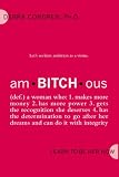 amBITCHous: (def.) A Woman Who: 1. Makes more money 2. has more power 3. gets the recognition she deserves 4. has the determination to go after her dreams and