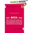 amBITCHous: (def.) A Woman Who: 1. Makes more money 2. has more power 3. gets the recognition she deserves 4. has the determination to go after her dreams and