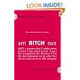 amBITCHous: (def.) A Woman Who: 1. Makes more money 2. has more power 3. gets the recognition she deserves 4. has the determination to go after her dreams and