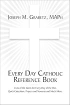 Every Day Catholic Reference Book: Lives of the Saints for Every Day of the Year, Quick Catechism, Prayers and Novenas and Much More.
