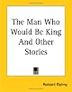 The Man Who Would Be King and Other Stories (Unabridged)