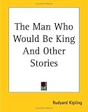 The Man Who Would Be King and Other Stories (Unabridged)