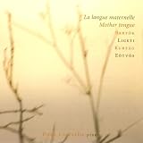 La langue maternelle (Mother Tongue): Music by Bart�k, Ligeti, Kurt�g, E�tv�spar Dana Ciocarlie