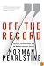Off the Record: The Press, the Government, and the War over Anonymous Sources