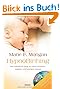 HypnoBirthing. Der nat�rliche Weg zu einer sicheren, sanften und leichten Geburt