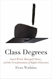 Class Degrees
 Smart Work
 Managed Choice
 and the Transformation of Higher Education,
Evan Watkins