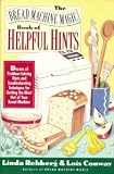 The Bread Machine Magic Book of Helpful Hints: Dozens of Problem-Solving Hints and Troubleshooting Techniques for Getting the Most Out of Your Bread