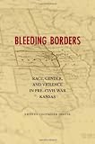 Bleeding Borders: Race, Gender, and Violence in Pre-Civil War Kansas (Conflicting Worlds: New Dimensions of the American Civil War)