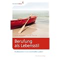 Berufung als Lebensstil: Aufbrechen in ein wertvolles Leben