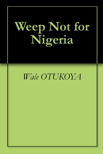 Weep Not for Nigeria-7 Easy Steps to Economic Prosperity