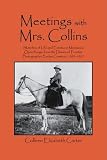 Meetings With Mrs. Collins: Sketches of Life and Events on Montana`s Open Range; from the Diaries of Frontier Photographer Evelyn Cameron, 1893-1907