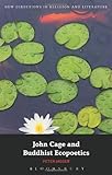 John Cage and Buddhist Ecopoetics (New Directions in Religion and Literature)