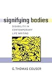 Signifying bodies : disability in contemporary life writing