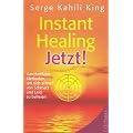 Instant Healing Jetzt!: Ganzheitliche Methoden, um sich schnell von Schmerz und Leid zu befreien