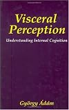 Visceral Perception: Understanding Internal Cognition Visceral Perception: Understanding Internal Cognition