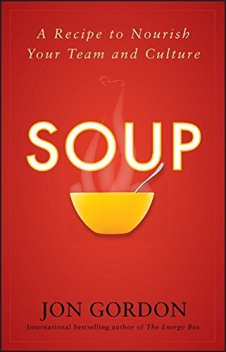 Soup: A Recipe to Nourish Your Team and Culture by Gordon, Jon 1st edition (2010) Hardcover